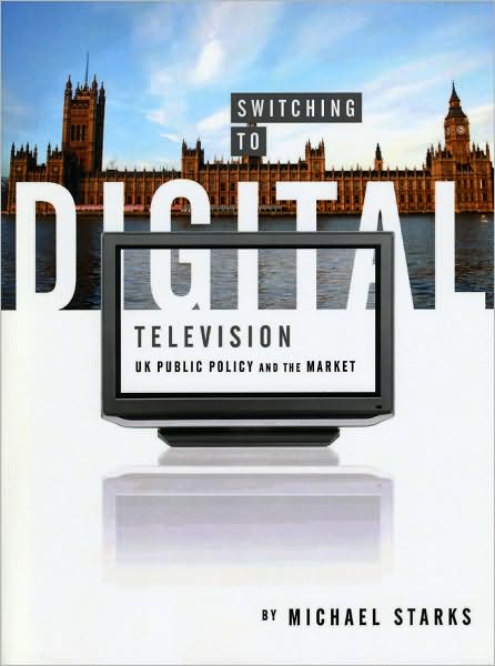 Cover for Starks, Michael (Founding editor of International Journal of Digital Television, 2010–13) · Switching to Digital Television: UK Public Policy and the Market (Paperback Book) (2007)