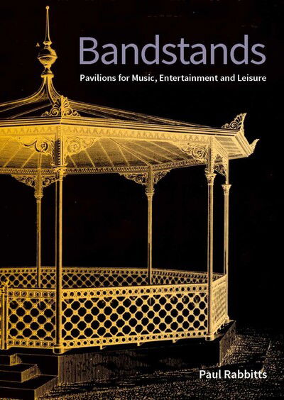 Cover for Paul Rabbitts · Bandstands: Pavilions for music, entertainment and leisure (Paperback Book) (2018)