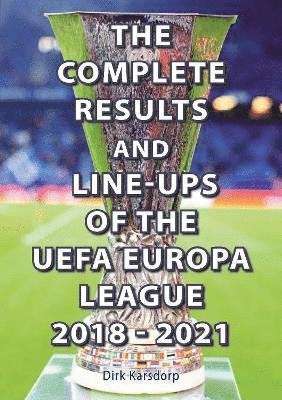 Cover for Dirk Karsdorp · The Complete Results &amp; Line-ups of the UEFA Europa League 2018-2021 (Paperback Book) (2021)