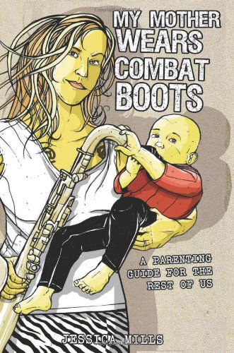My Mother Wears Combat Boots: A Parenting Guide for the Rest of Us - Jessica Mills - Bücher - AK Press - 9781904859727 - 1. Oktober 2007