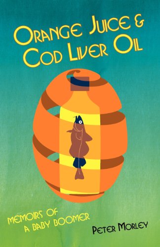 Orange Juice and Cod Liver Oil - Peter Morley - Kirjat - PERFECT PUBLISHERS LTD - 9781905399727 - maanantai 21. marraskuuta 2011