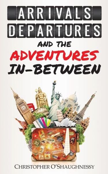 Cover for Christopher O'Shaughnessy · Arrivals, Departures and the Adventures in-Between (Pocketbok) (2014)
