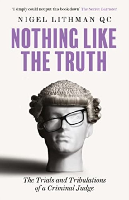 Cover for Nigel Lithman QC · Nothing Like the Truth: The Trials and Tribulations of a Criminal Judge (Paperback Book) (2021)