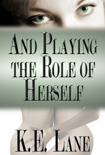 And Playing the Role of Herself - K E Lane - Kirjat - Flashpoint Publications - 9781932300727 - perjantai 1. joulukuuta 2006