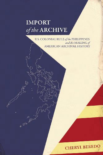 Cover for Cheryl Beredo · Import of the Archive: U.s. Colonial Rule of the Philippines and the Making of American Archival History (Series on Archives, Archivists and Society) (Paperback Book) (2013)