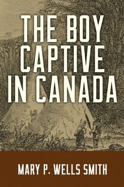 Cover for Mary P Wells Smith · The Boy Captive in Canada (Pocketbok) (2019)