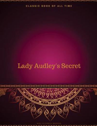 Lady Audley's Secret - Mary Elizabeth Braddon - Böcker - Createspace Independent Publishing Platf - 9781977752727 - 30 september 2017