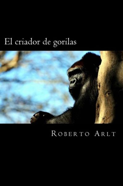 Cover for Roberto Arlt · El criador de gorilas (Paperback Book) (2017)