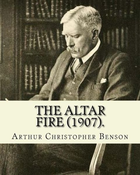 Cover for Arthur Christopher Benson · The Altar Fire . By : Arthur Christopher Benson (Paperback Bog) (2018)