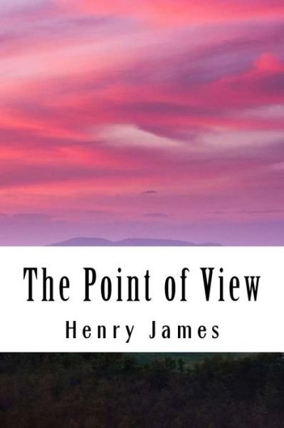 The Point of View - Henry James - Bøker - Createspace Independent Publishing Platf - 9781985614727 - 16. februar 2018