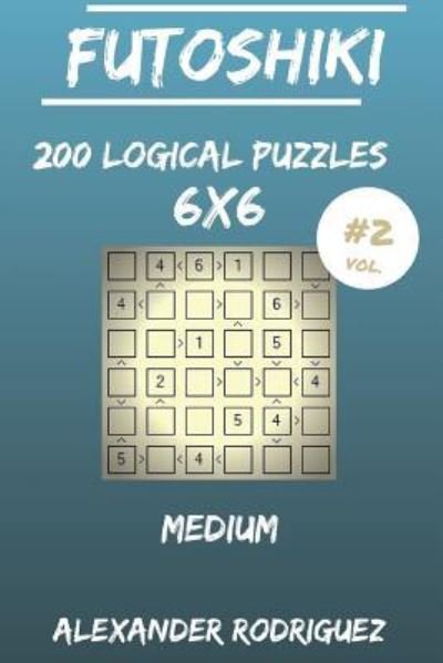 Alexander Rodriguez · Futoshiki Puzzles 6x6 - Medium 200 vol. 2 (Taschenbuch) (2018)