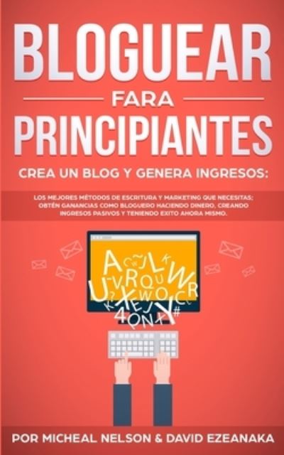 Cover for Micheal Nelson · Bloguear Para Principiantes, Crea un Blog y Genera Ingresos (Taschenbuch) (2019)