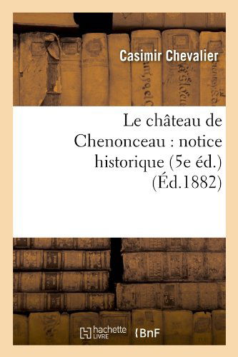 Cover for Casimir Chevalier · Le Chateau De Chenonceau: Notice Historique (5e Ed.) (Ed.1882) (French Edition) (Paperback Book) [French edition] (2012)