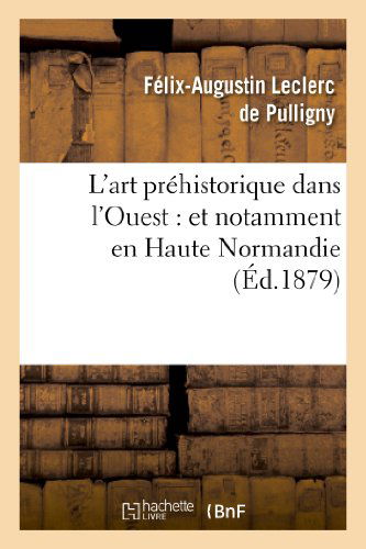 Cover for Leclerc De Pulligny-f-a · L'art Prehistorique Dans L'ouest: et Notamment en Haute Normandie (Taschenbuch) (2013)