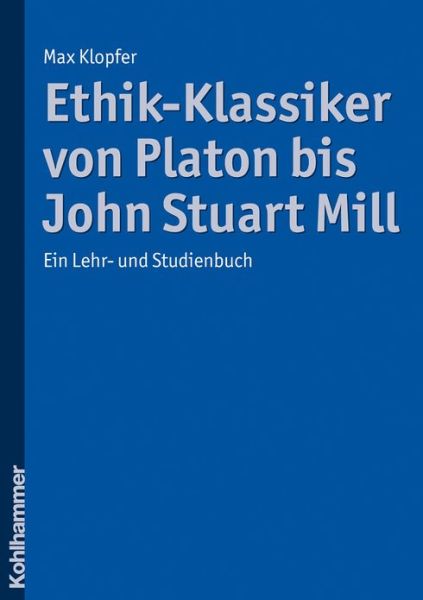 Cover for Max Klopfer · Ethik-klassiker Von Platon Bis John Stuart Mill: Ein Lehr- Und Studienbuch (Paperback Book) [German edition] (2008)