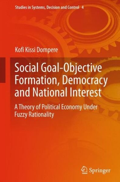 Cover for Kofi Kissi Dompere · Social Goal-Objective Formation, Democracy and National Interest: A Theory of Political Economy Under Fuzzy Rationality - Studies in Systems, Decision and Control (Innbunden bok) (2014)
