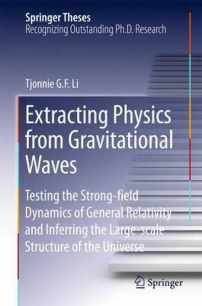 Cover for Tjonnie G. F. Li · Extracting Physics from Gravitational Waves: Testing the Strong-field Dynamics of General Relativity and Inferring the Large-scale Structure of the Universe - Springer Theses (Hardcover bog) [1st ed. 2015 edition] (2015)