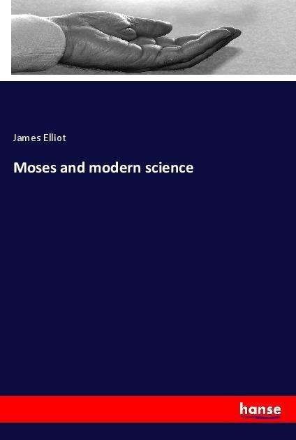 Moses and modern science - Elliot - Kirjat -  - 9783337615727 - 
