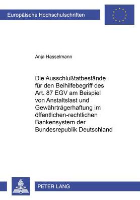 Cover for Anja Hasselmann · Die Ausschlußtatbestaende Fuer Den Beihilfebegriff Des Art. 87 Egv Am Beispiel Von Anstaltslast Und Gewaehrtraegerhaftung Im Oeffentlich-Rechtlichen Bankensystem Der Bundesrepublik Deutschland - Europaeische Hochschulschriften Recht (Paperback Book) [German edition] (2001)