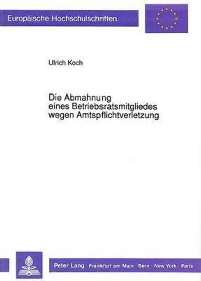 Cover for Ulrich Koch · Die Abmahnung Eines Betriebsratsmitgliedes Wegen Amtspflichtverletzung - Europaeische Hochschulschriften Recht (Paperback Book) (1991)