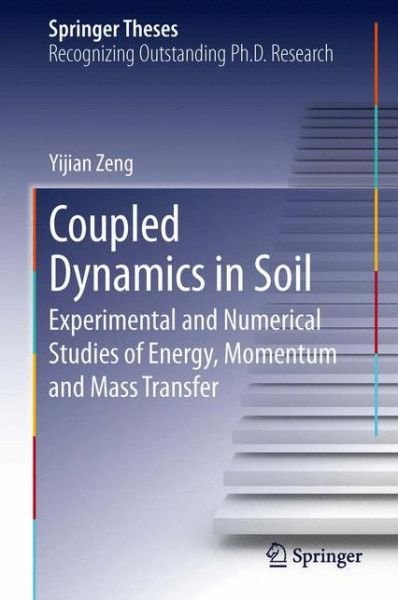 Cover for Yijian Zeng · Coupled Dynamics in Soil: Experimental and Numerical Studies of Energy, Momentum and Mass Transfer - Springer Theses (Hardcover bog) [2013 edition] (2012)