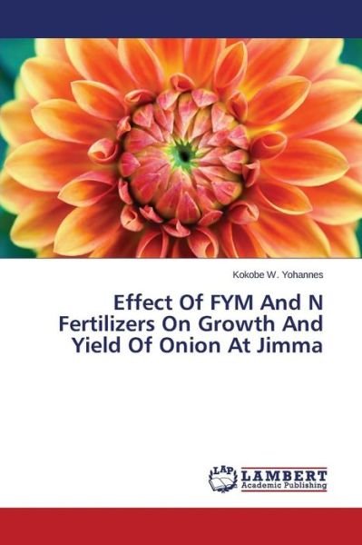 Cover for Kokobe W. Yohannes · Effect of Fym and N Fertilizers on Growth and Yield of Onion at Jimma (Pocketbok) (2014)