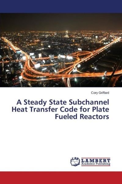 Cover for Griffard Cory · A Steady State Subchannel Heat Transfer Code for Plate Fueled Reactors (Pocketbok) (2015)
