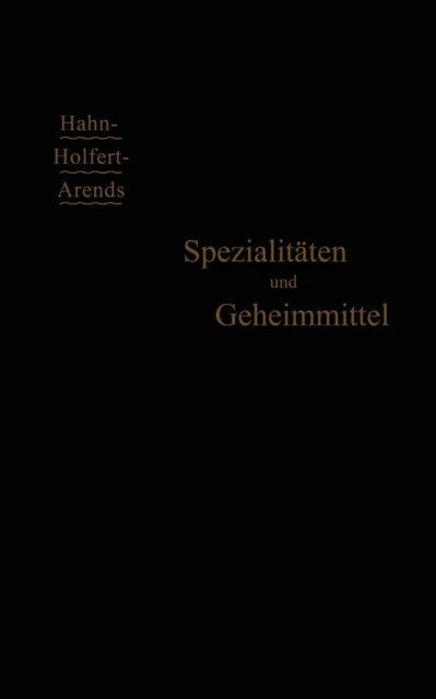 Cover for G Arends · Spezialitaten Und Geheimmittel: Ihre Herkunft Und Zusammensetzung (Paperback Book) [6th 6. Aufl. 1906. Softcover Reprint of the Origin edition] (1906)