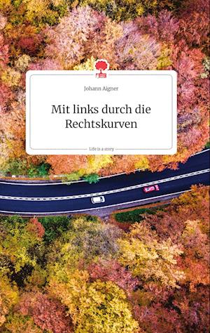 Cover for Johann Aigner · Mit links durch die Rechtskurven. Life is a Story - story.one (Hardcover Book) (2021)