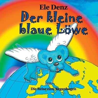Cover for Ele Denz · Der kleine blaue Loewe: Die Reise zum Regenbogen (Paperback Book) (2020)