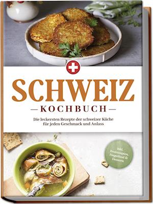 Cover for Ann-Sophie Pfister · Schweiz Kochbuch: Die leckersten Rezepte der schweizer Küche für jeden Geschmack und Anlass - inkl. Brotrezepten, Fingerfood &amp; Desserts (Book) (2024)