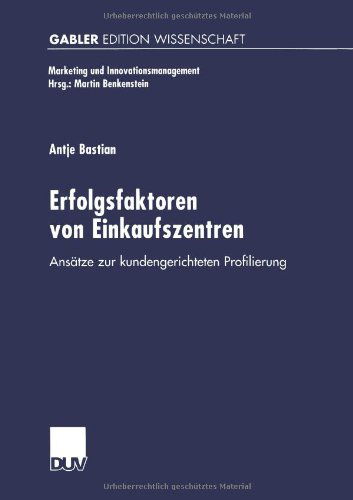 Cover for Antje Bastian · Erfolgsfaktoren Von Einkaufszentren: Ansatze Zur Kundengerichteten Profilierung - Marketing Und Innovationsmanagement (Paperback Book) [1999 edition] (1999)