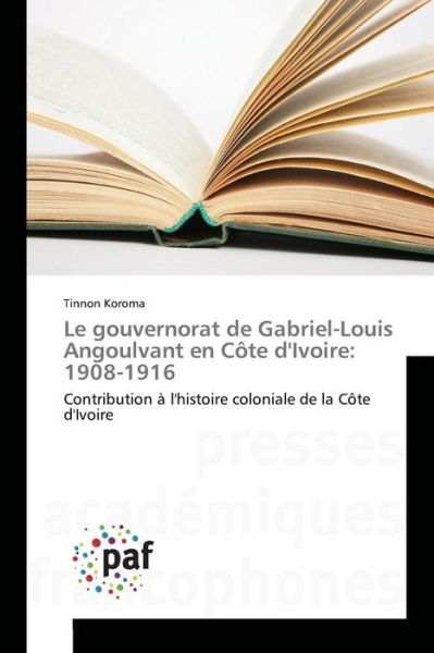 Cover for Koroma Tinnon · Le Gouvernorat De Gabriel-louis Angoulvant en Cote D'ivoire: 1908-1916 (Paperback Book) (2018)