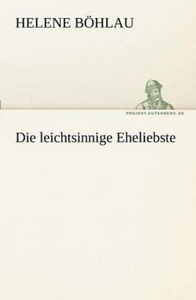 Cover for Helene Böhlau · Die Leichtsinnige Eheliebste (Tredition Classics) (German Edition) (Taschenbuch) [German edition] (2012)