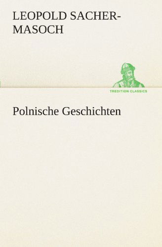 Polnische Geschichten (Tredition Classics) (German Edition) - Leopold Sacher-masoch - Books - tredition - 9783842416727 - May 7, 2012
