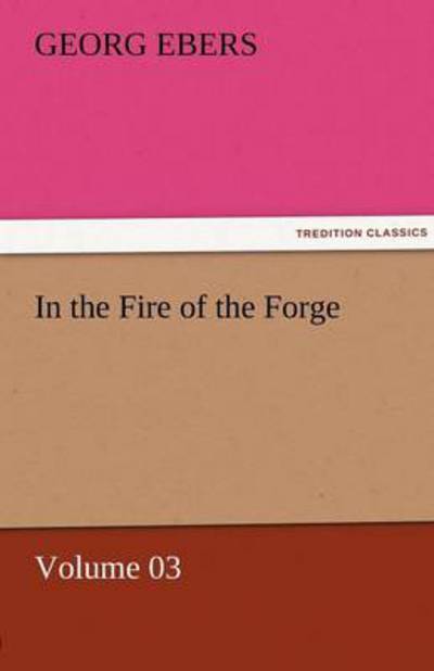 Cover for Georg Ebers · In the Fire of the Forge  -  Volume 03 (Tredition Classics) (Paperback Book) (2011)