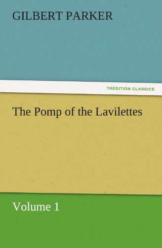 The Pomp of the Lavilettes, Volume 1 (Tredition Classics) - Gilbert Parker - Kirjat - tredition - 9783842461727 - maanantai 21. marraskuuta 2011