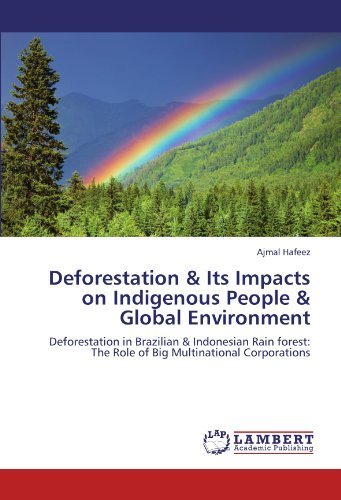 Cover for Ajmal Hafeez · Deforestation &amp; Its Impacts on Indigenous People &amp; Global Environment: Deforestation in Brazilian &amp; Indonesian Rain Forest: the Role of Big Multinational Corporations (Paperback Bog) (2011)