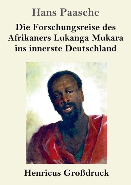 Cover for Hans Paasche · Die Forschungsreise des Afrikaners Lukanga Mukara ins innerste Deutschland (Grossdruck): Geschildert in Briefen Lukanga Mukaras an den Koenig Ruoma von Kitara (Taschenbuch) (2021)