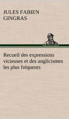 Cover for Jules Fabien Gingras · Recueil Des Expressions Vicieuses et Des Anglicismes Les Plus Fr Quents (Hardcover bog) [French edition] (2012)