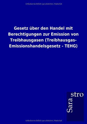 Cover for Sarastro Gmbh · Gesetz Über den Handel Mit Berechtigungen Zur Emission Von Treibhausgasen (Treibhausgas- Emissionshandelsgesetz - Tehg) (German Edition) (Paperback Book) [German edition] (2012)