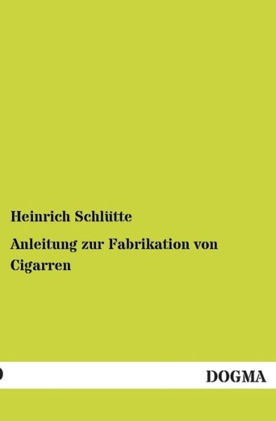 Cover for Heinrich Schlutte · Anleitung Zur Fabrikation Von Cigarren (Paperback Book) [German edition] (2013)