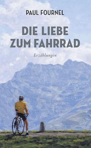 Cover for Paul Fournel · Die Liebe zum Fahrrad (Buch) (2022)