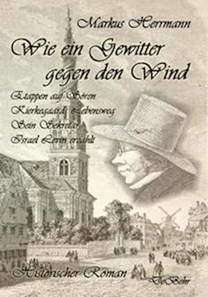 Cover for Markus Herrmann · Wie ein Gewitter gegen den Wind - Etappen auf Sören Kierkegaards Lebensweg - Sein Sekretär Israel Levin erzählt - Historischer Roman (Paperback Book) (2021)