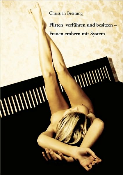 Cover for Christian Breitung · Flirten, Verführen Und Besitzen - Frauen Erobern Mit System (Paperback Book) [German edition] (2006)