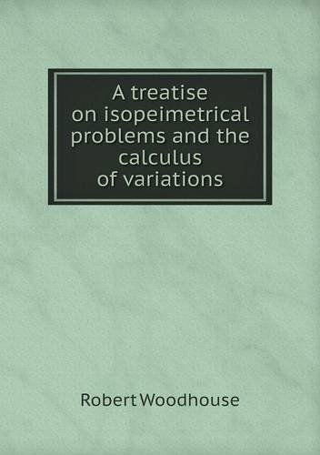 Cover for Robert Woodhouse · A Treatise on Isopeimetrical Problems and the Calculus of Variations (Paperback Book) (2013)