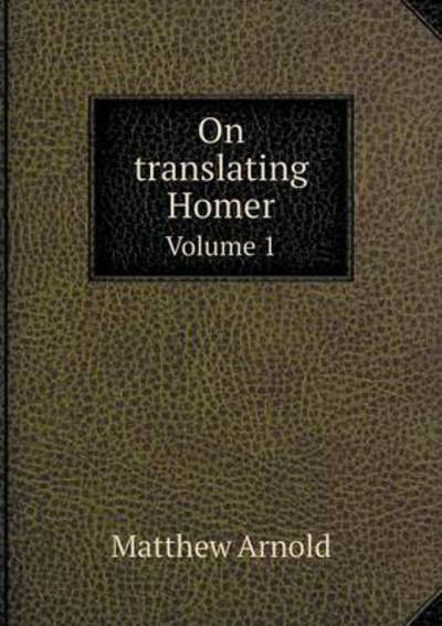 On Translating Homer Volume 1 - Matthew Arnold - Książki - Book on Demand Ltd. - 9785519224727 - 3 stycznia 2015