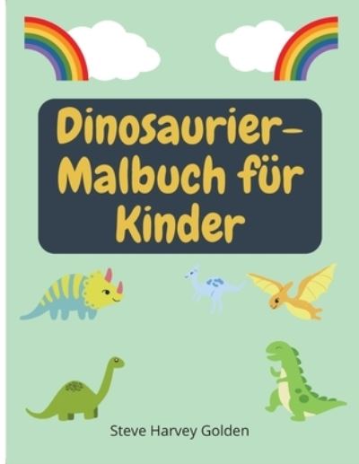 Cover for Steve Harvey Golden · Dinosaurier-Malbuch fur Kinder: Dinosaurier-Malbuch fur Vorschulkinder Niedliches Dinosaurier-Malbuch fur Kinder (Paperback Book) (2021)