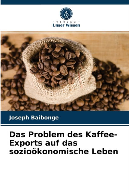 Cover for Joseph Baibonge · Das Problem des Kaffee-Exports auf das soziooekonomische Leben (Paperback Book) (2021)