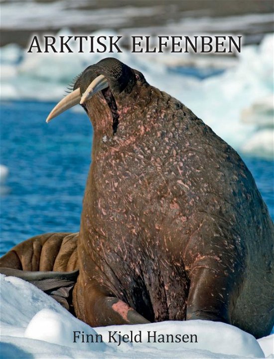 Cover for Finn Kjeld Hansen · Arktisk Elfenben (Hardcover Book) (2021)